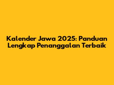 Kalender Jawa 2025: Panduan Lengkap Penanggalan Terbaik