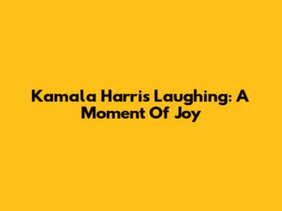 Kamala Harris Laughing: A Moment Of Joy