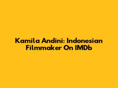 Kamila Andini: Indonesian Filmmaker On IMDb