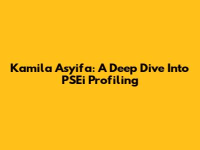 Kamila Asyifa: A Deep Dive Into PSEi Profiling