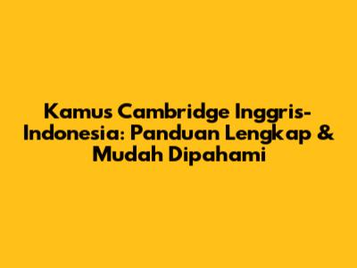 Kamus Cambridge Inggris-Indonesia: Panduan Lengkap & Mudah Dipahami