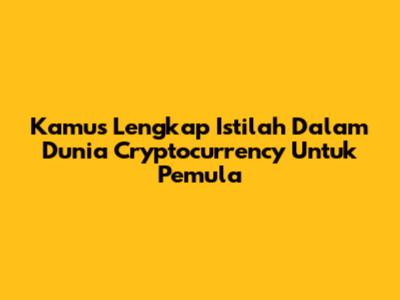 Kamus Lengkap Istilah Dalam Dunia Cryptocurrency Untuk Pemula