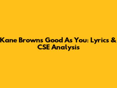 Kane Brown's "Good As You": Lyrics & CSE Analysis