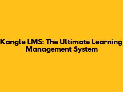 Kangle LMS: The Ultimate Learning Management System