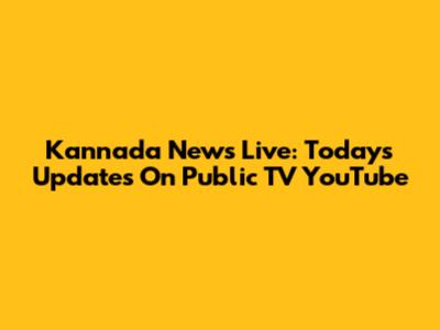 Kannada News Live: Today's Updates On Public TV YouTube