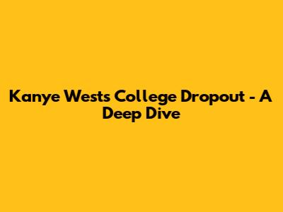 Kanye West's 'College Dropout' - A Deep Dive