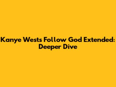 Kanye West's 'Follow God' Extended: Deeper Dive