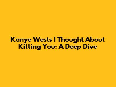Kanye West's 'I Thought About Killing You': A Deep Dive