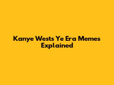 Kanye West's 'Ye' Era Memes Explained