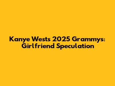 Kanye West's 2025 Grammys: Girlfriend Speculation
