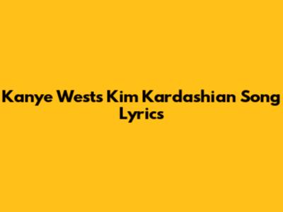 Kanye West's Kim Kardashian Song Lyrics