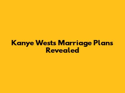 Kanye West's Marriage Plans Revealed