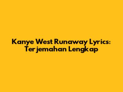 Kanye West "Runaway" Lyrics: Terjemahan Lengkap