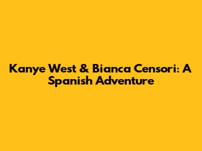Kanye West & Bianca Censori: A Spanish Adventure