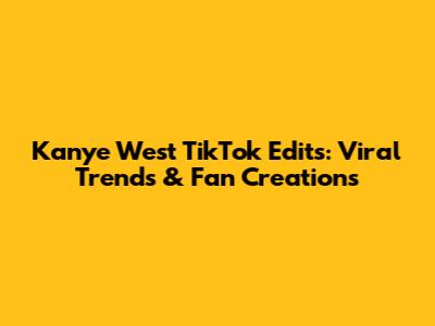 Kanye West TikTok Edits: Viral Trends & Fan Creations