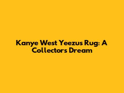 Kanye West Yeezus Rug: A Collector's Dream