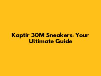 Kaptir 30M Sneakers: Your Ultimate Guide