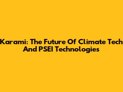 Karami: The Future Of Climate Tech And PSEI Technologies