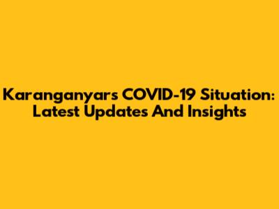 Karanganyar's COVID-19 Situation: Latest Updates And Insights