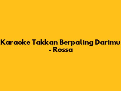 Karaoke "Takkan Berpaling Darimu" - Rossa