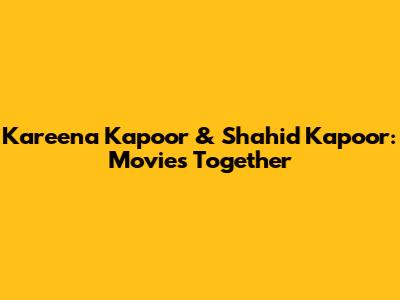 Kareena Kapoor & Shahid Kapoor: Movies Together