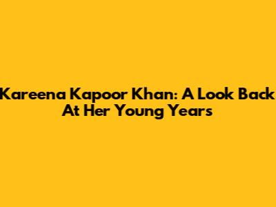 Kareena Kapoor Khan: A Look Back At Her Young Years