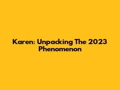 Karen: Unpacking The 2023 Phenomenon