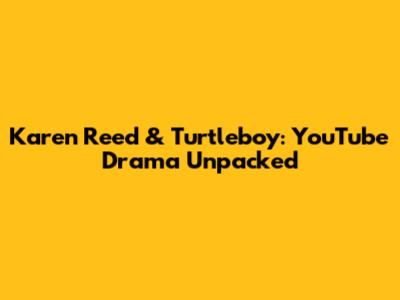 Karen Reed & Turtleboy: YouTube Drama Unpacked