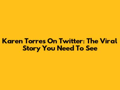 Karen Torres On Twitter: The Viral Story You Need To See