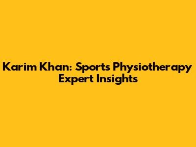 Karim Khan: Sports Physiotherapy Expert Insights