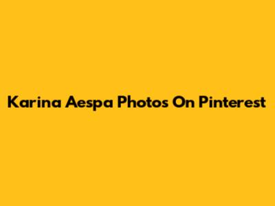 Karina Aespa Photos On Pinterest