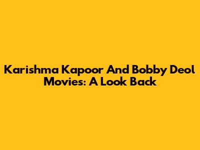 Karishma Kapoor And Bobby Deol Movies: A Look Back