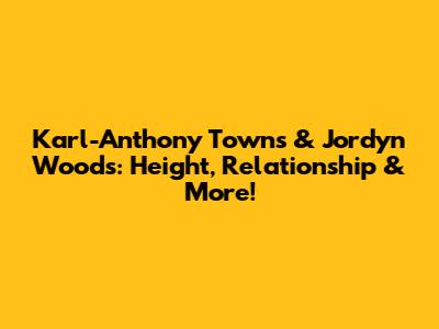 Karl-Anthony Towns & Jordyn Woods: Height, Relationship & More!