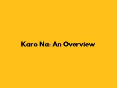 Karo Na: An Overview