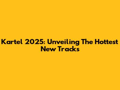 Kartel 2025: Unveiling The Hottest New Tracks
