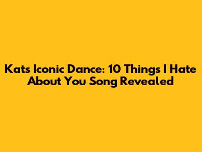 Kat's Iconic Dance: 10 Things I Hate About You Song Revealed