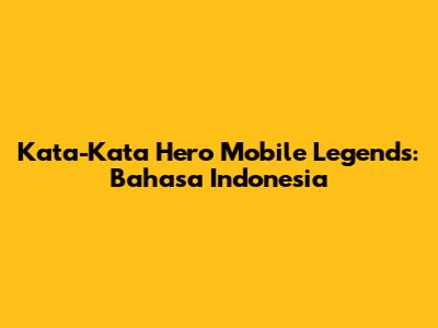 Kata-Kata Hero Mobile Legends: Bahasa Indonesia