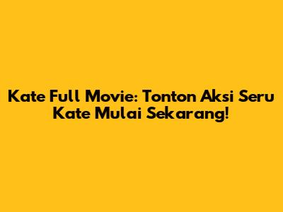 Kate Full Movie: Tonton Aksi Seru Kate Mulai Sekarang!