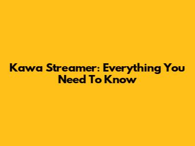 Kawa Streamer: Everything You Need To Know
