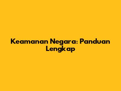 Keamanan Negara: Panduan Lengkap
