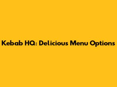 Kebab HQ: Delicious Menu Options
