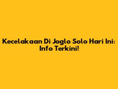 Kecelakaan Di Joglo Solo Hari Ini: Info Terkini!