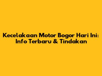 Kecelakaan Motor Bogor Hari Ini: Info Terbaru & Tindakan