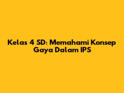 Kelas 4 SD: Memahami Konsep Gaya Dalam IPS