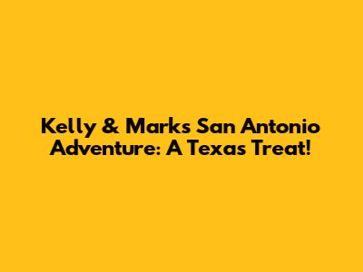 Kelly & Mark's San Antonio Adventure: A Texas Treat!