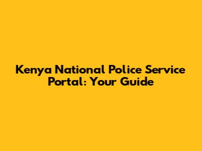 Kenya National Police Service Portal: Your Guide
