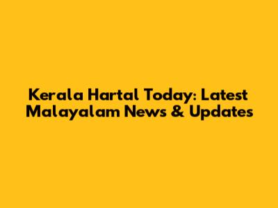 Kerala Hartal Today: Latest Malayalam News & Updates