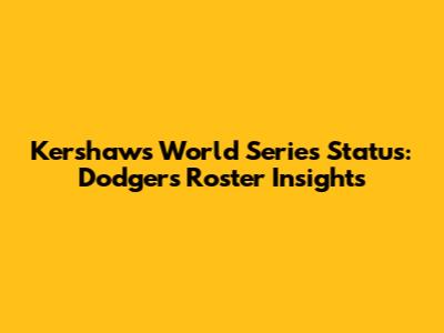 Kershaw's World Series Status: Dodgers' Roster Insights
