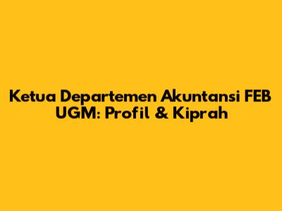 Ketua Departemen Akuntansi FEB UGM: Profil & Kiprah