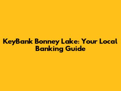 KeyBank Bonney Lake: Your Local Banking Guide